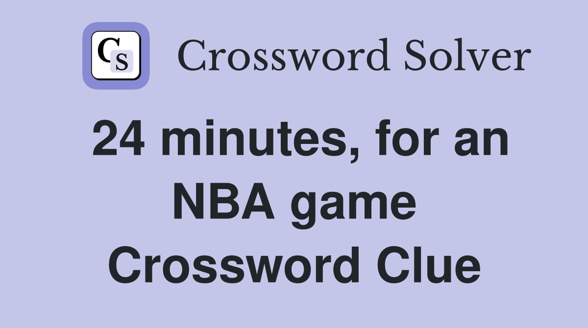 24 minutes, for an NBA game Crossword Clue