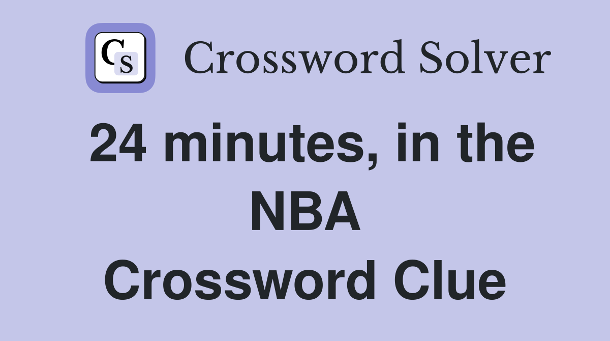 24 minutes, in the NBA Crossword Clue