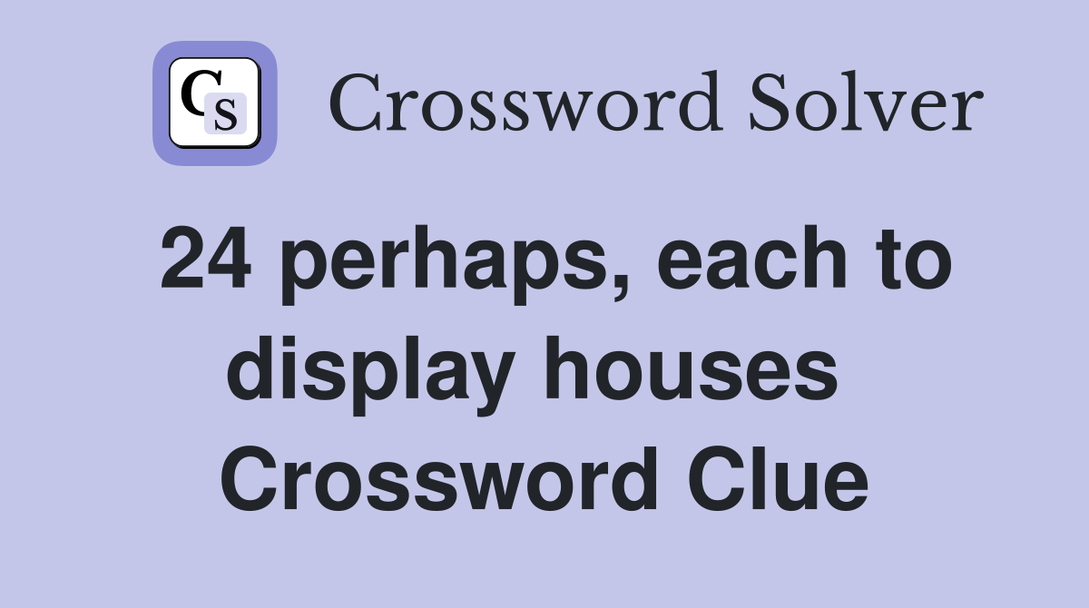 24 perhaps, each to display houses  Crossword Clue