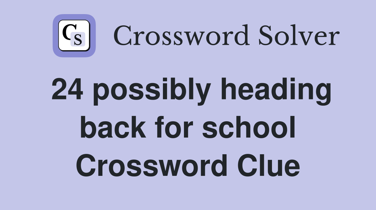 24 possibly heading back for school Crossword Clue