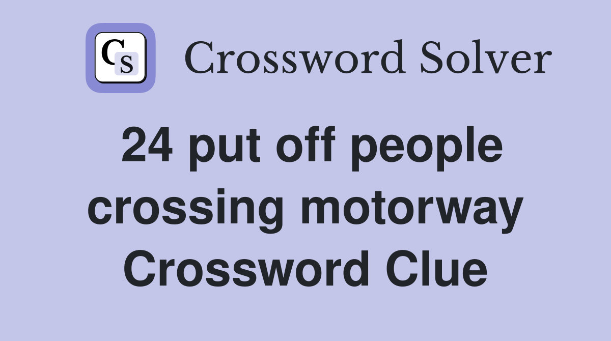 24 put off people crossing motorway Crossword Clue