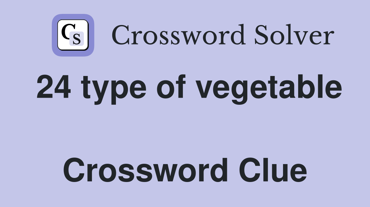 24 type of vegetable  Crossword Clue