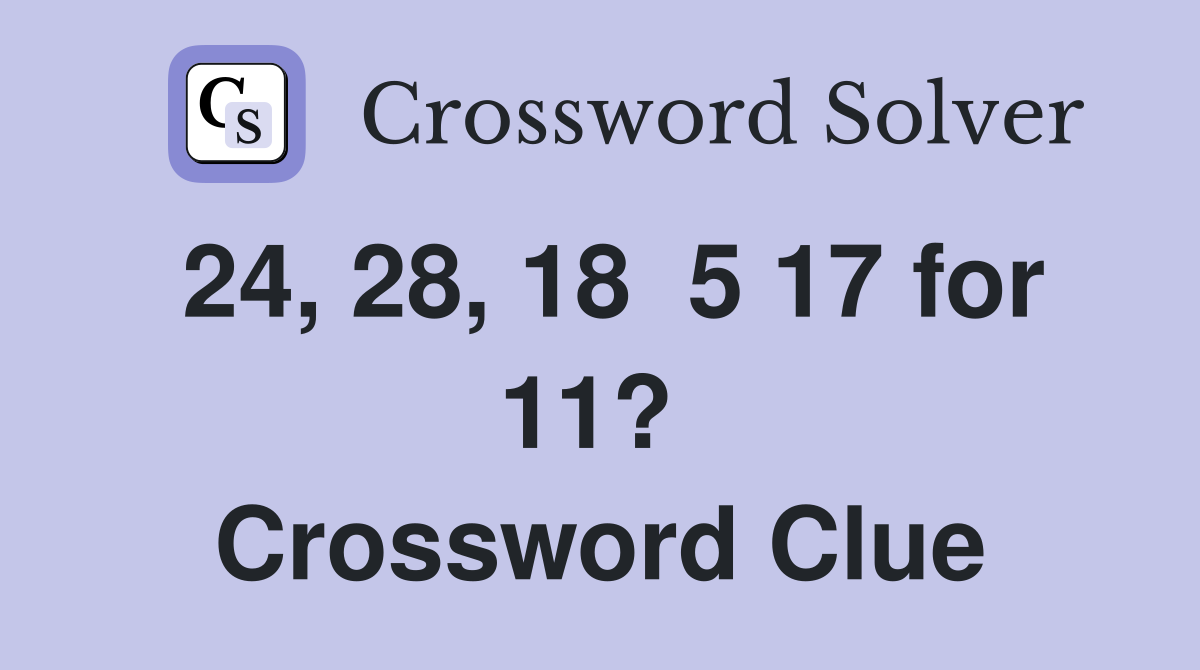 24, 28, 18  5 17 for 11?  Crossword Clue