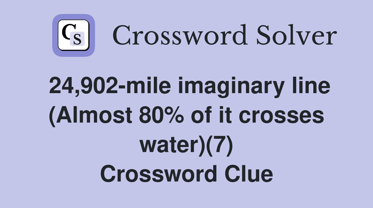 24,902-mile imaginary line (Almost 80% of it crosses water)(7) Crossword Clue