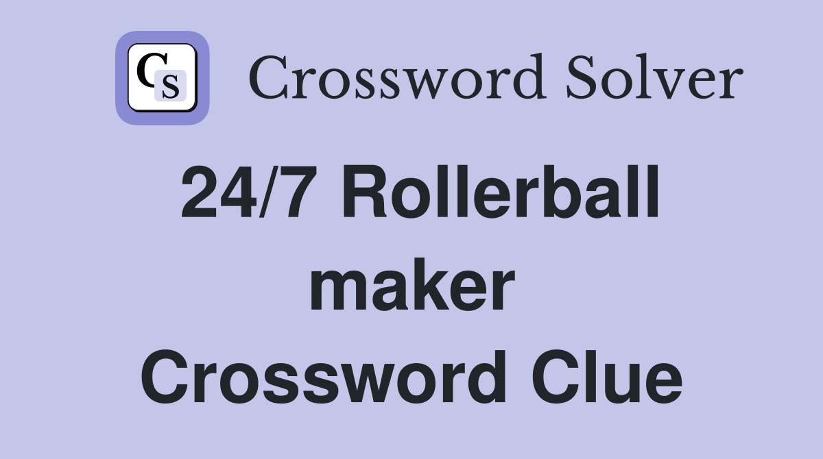 24/7 Rollerball maker Crossword Clue