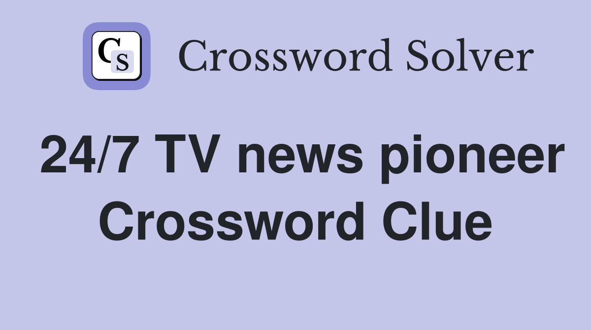 24/7 TV news pioneer Crossword Clue