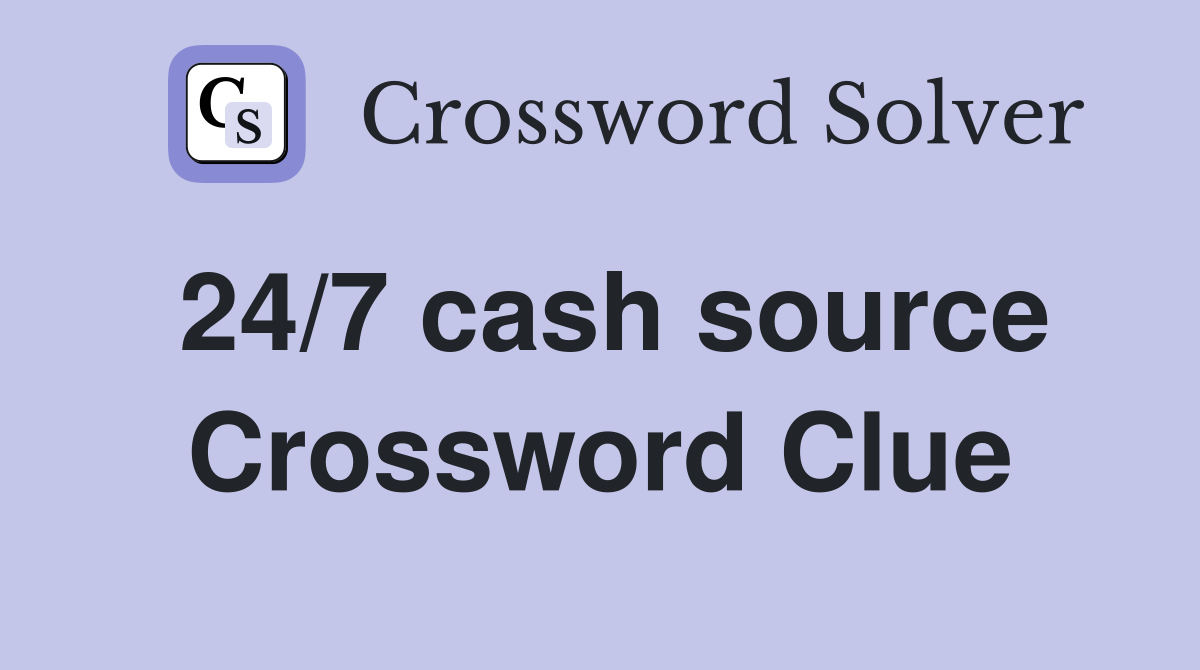 24/7 cash source Crossword Clue