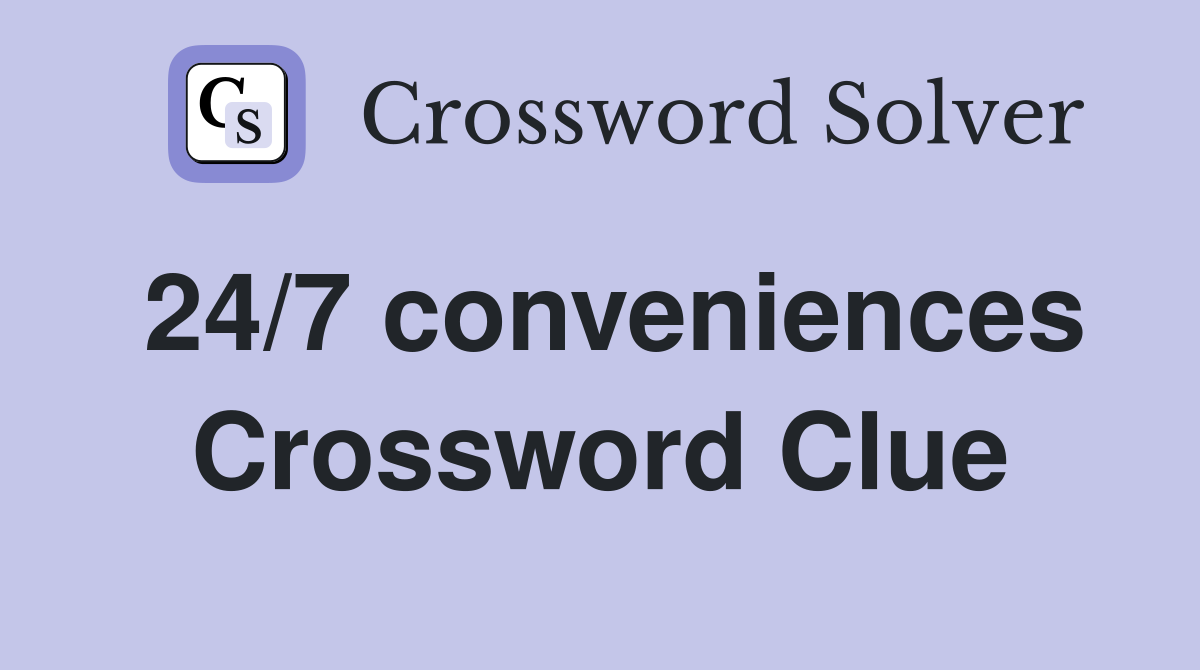 24/7 conveniences Crossword Clue
