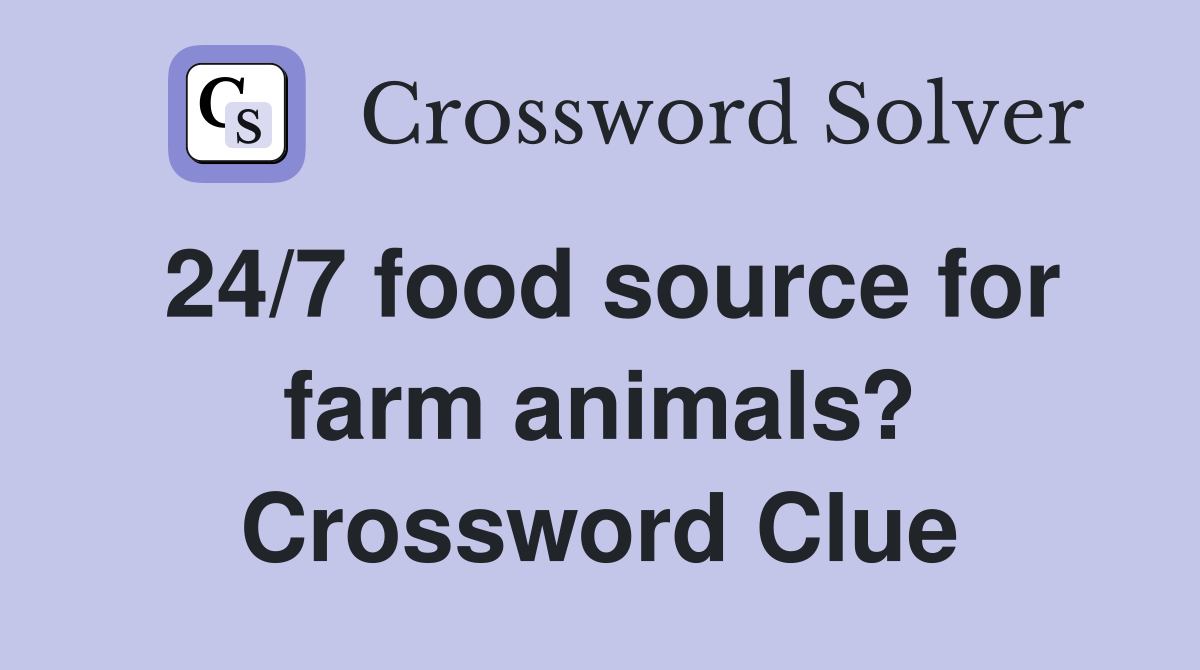 24/7 food source for farm animals? Crossword Clue