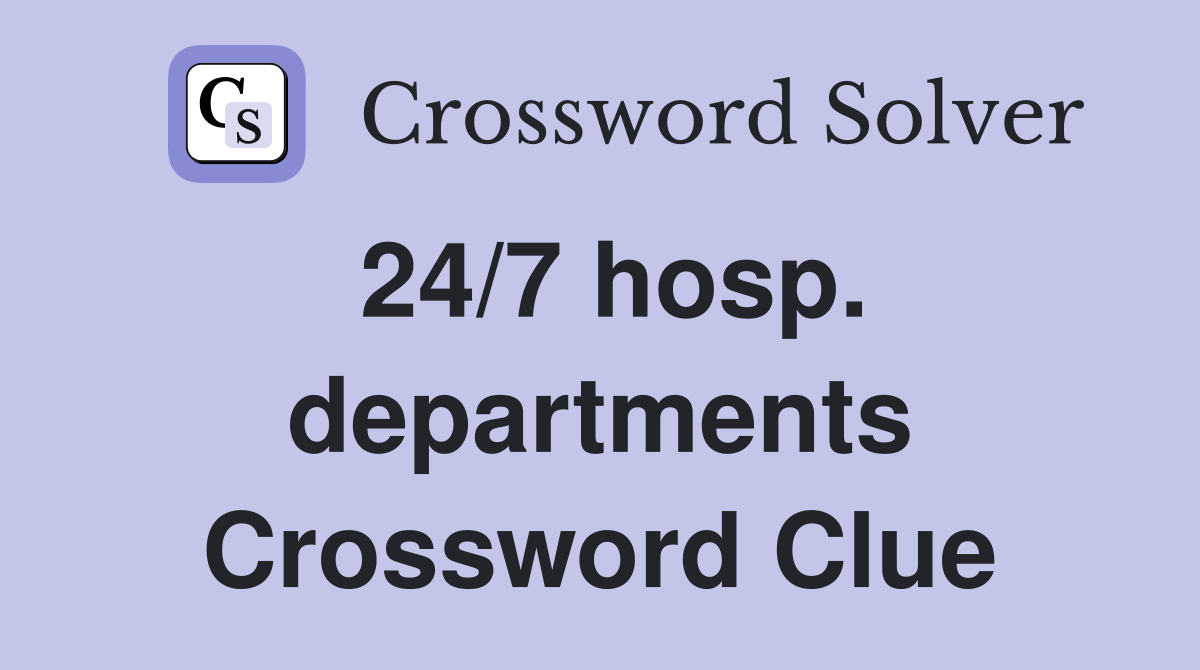 24/7 hosp. departments Crossword Clue