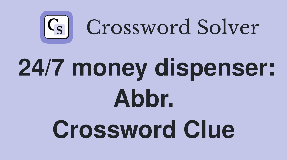 24/7 money dispenser: Abbr. Crossword Clue