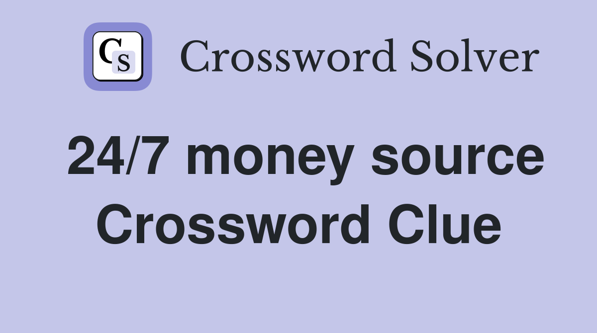 24/7 money source Crossword Clue