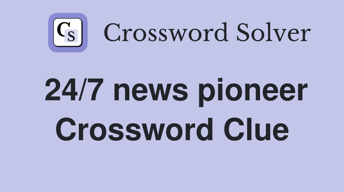 24/7 news pioneer Crossword Clue
