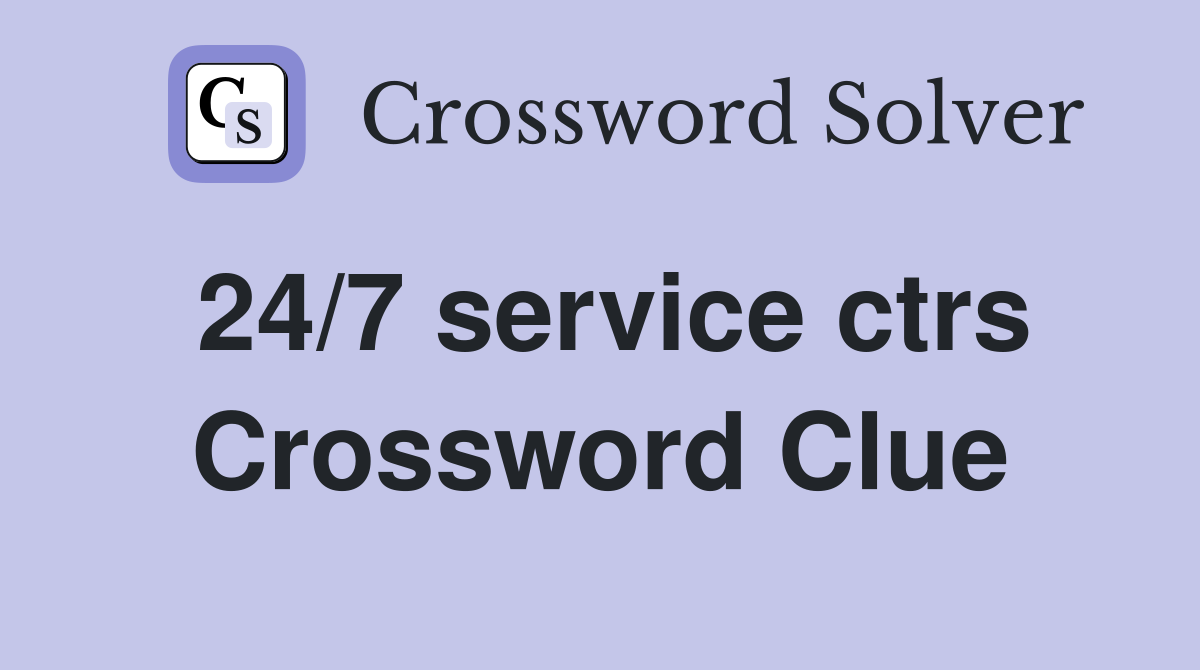 24/7 service ctrs Crossword Clue