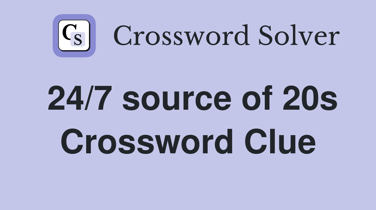 24/7 source of 20s Crossword Clue