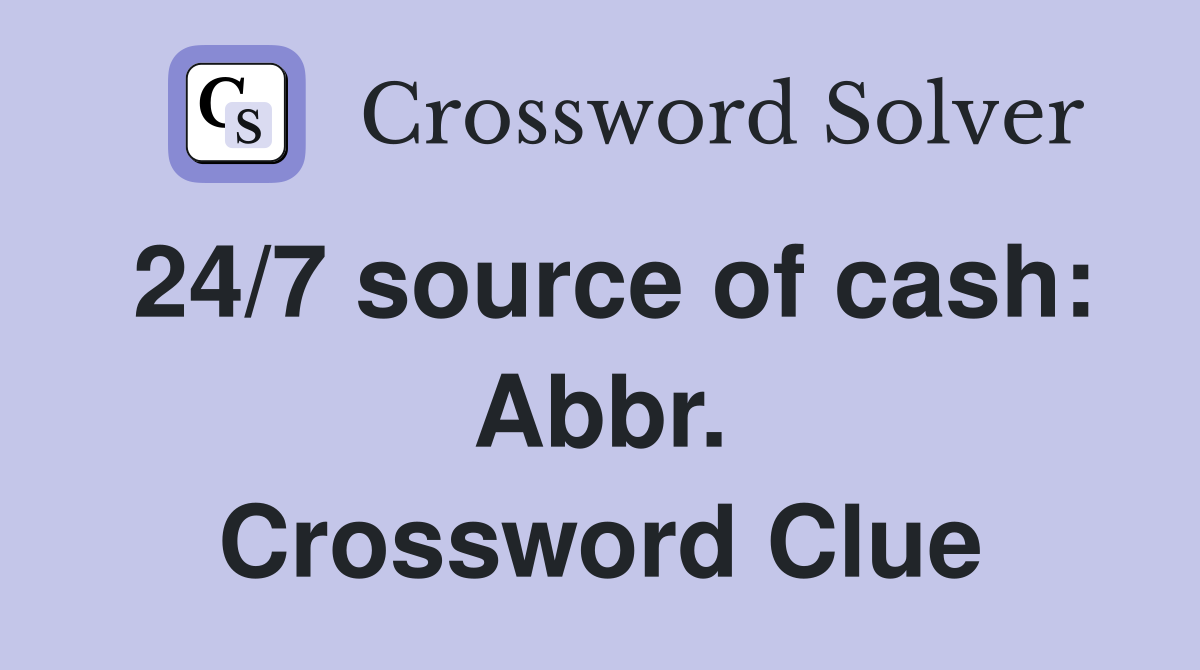 24/7 source of cash: Abbr. Crossword Clue