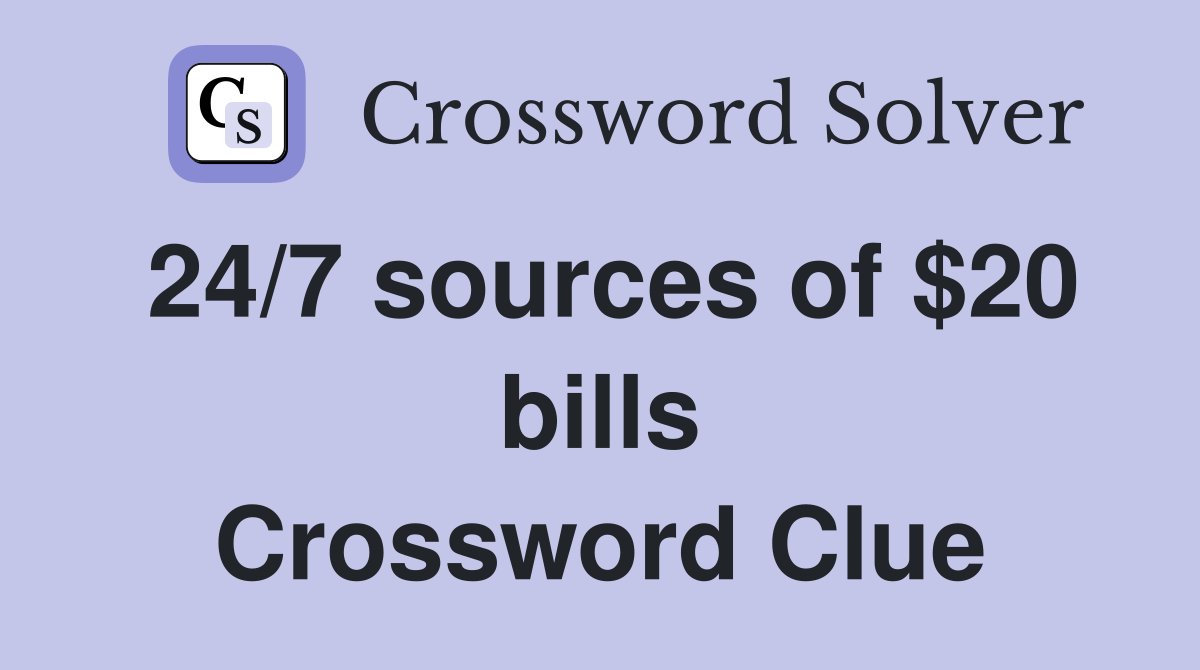 24/7 sources of $20 bills Crossword Clue