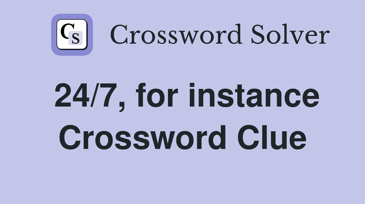24/7, for instance Crossword Clue