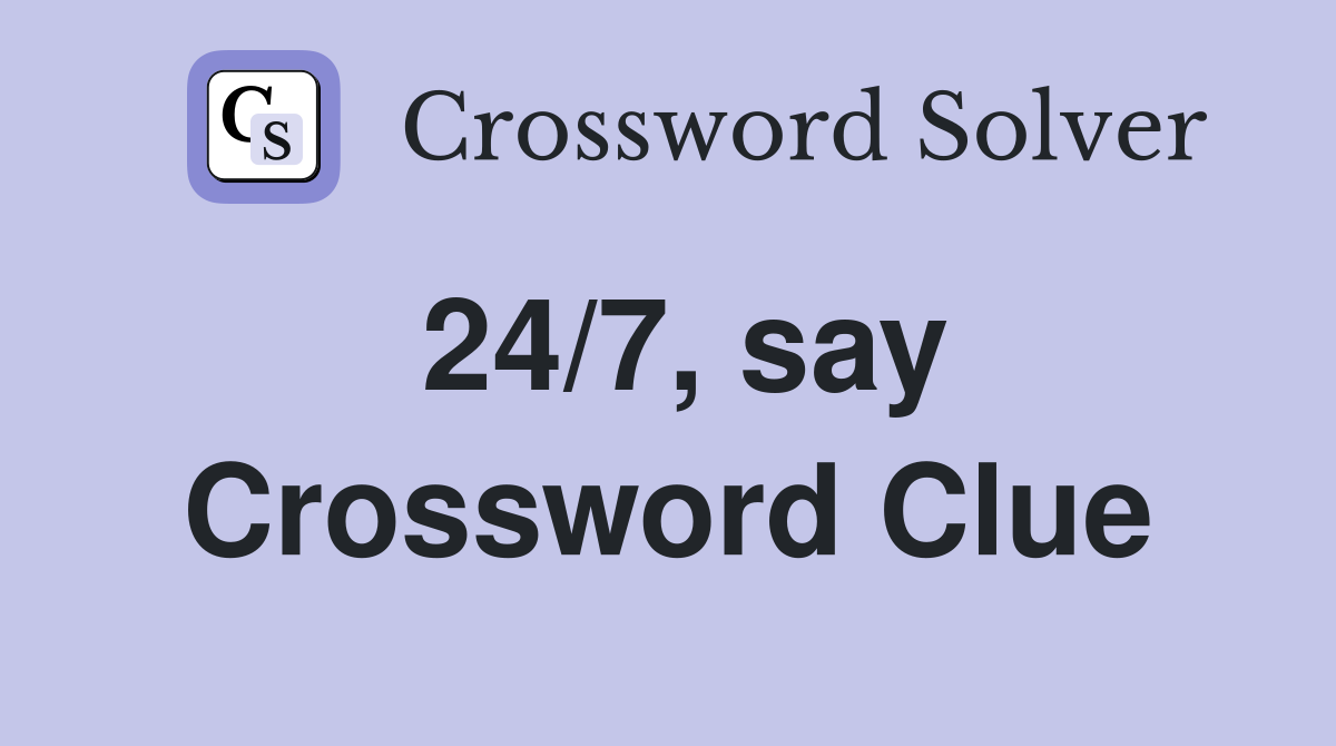 24/7, say Crossword Clue