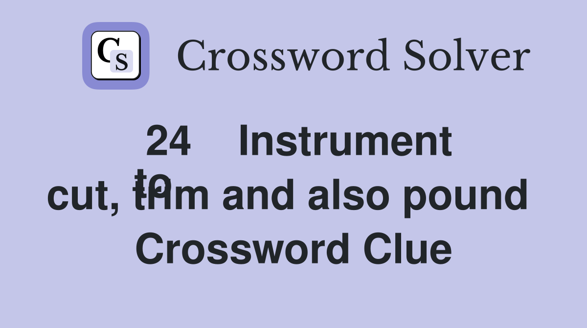 24    Instrument
to cut, trim and also pound  Crossword Clue