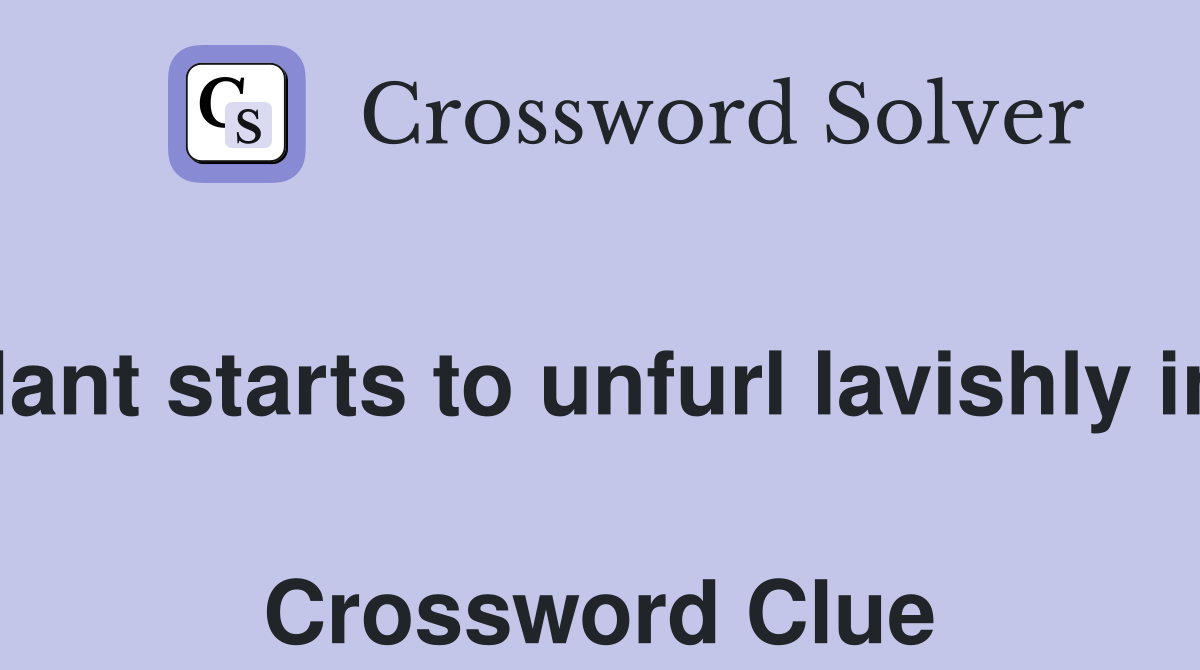 24 Plant starts to unfurl lavishly in pot  Crossword Clue