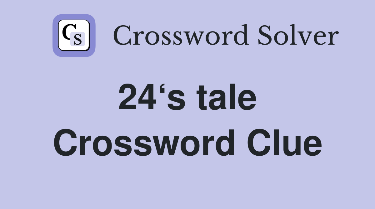 24‘s tale  Crossword Clue