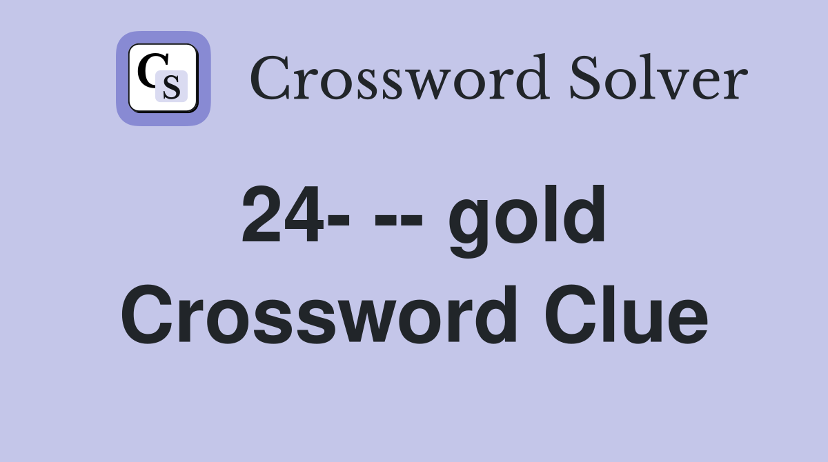 24- -- gold Crossword Clue