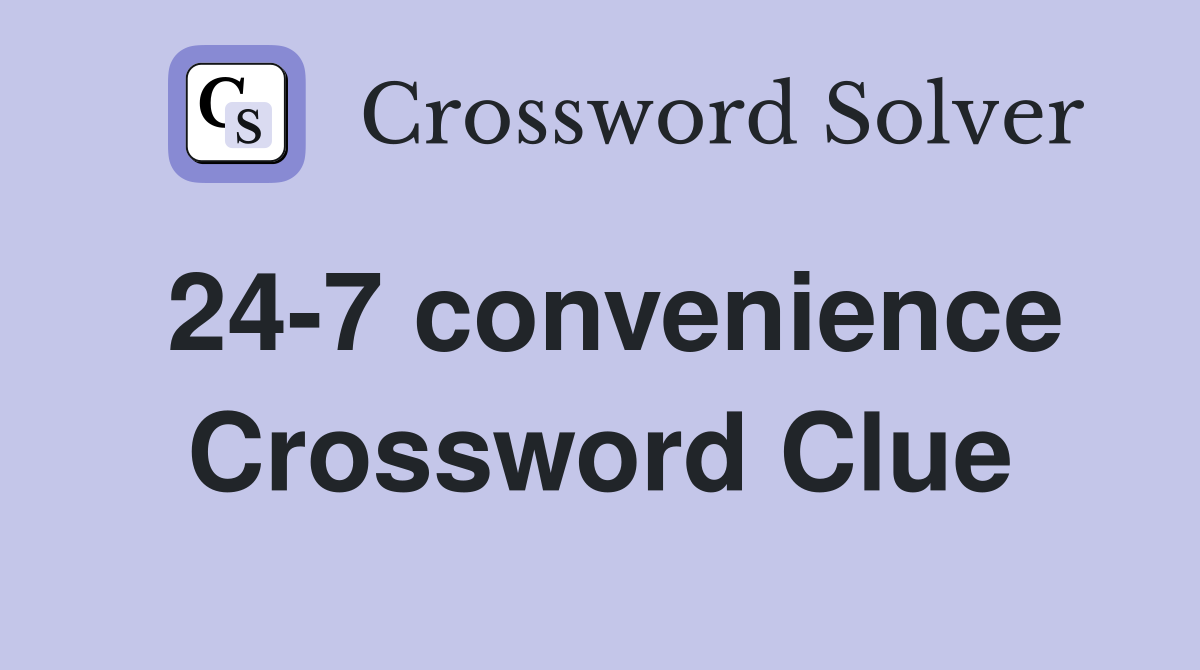 24-7 convenience Crossword Clue