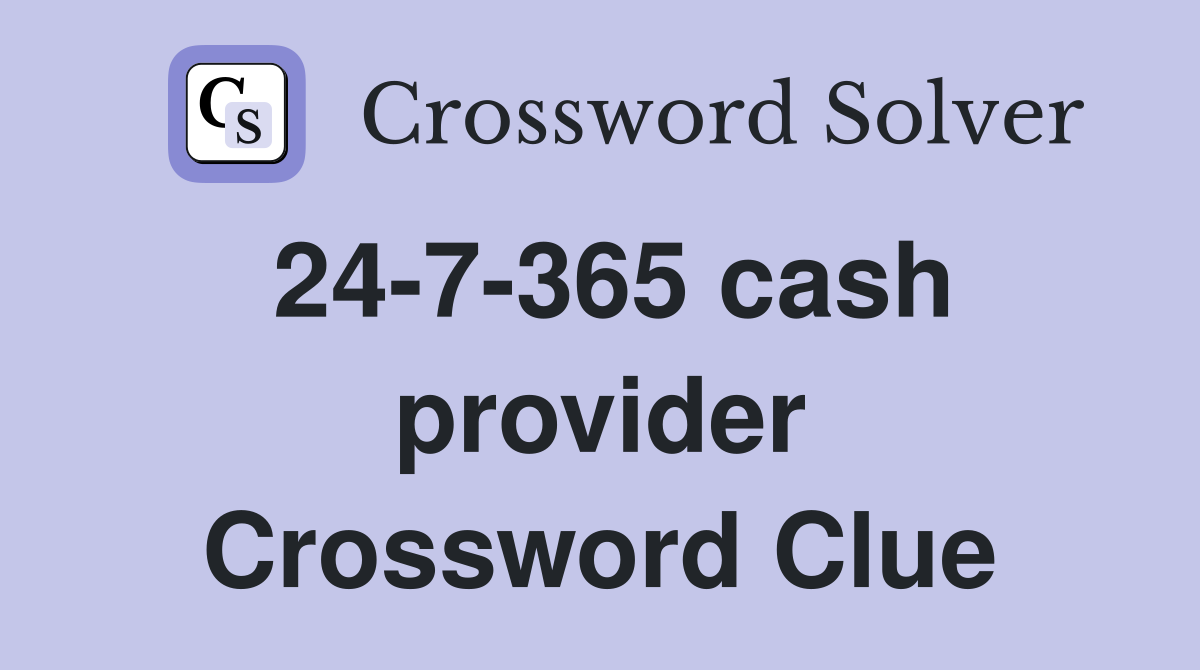 24-7-365 cash provider Crossword Clue