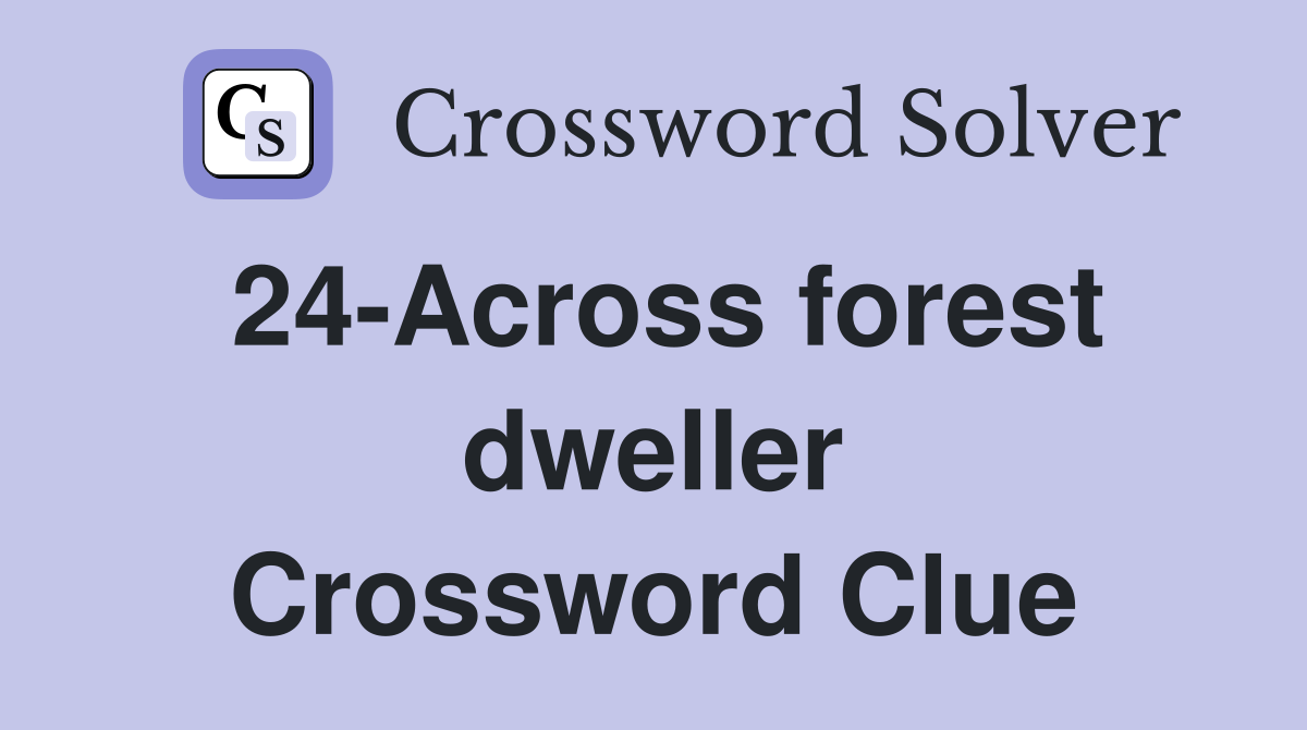 24-Across forest dweller Crossword Clue