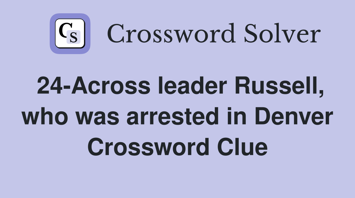 24-Across leader Russell, who was arrested in Denver Crossword Clue