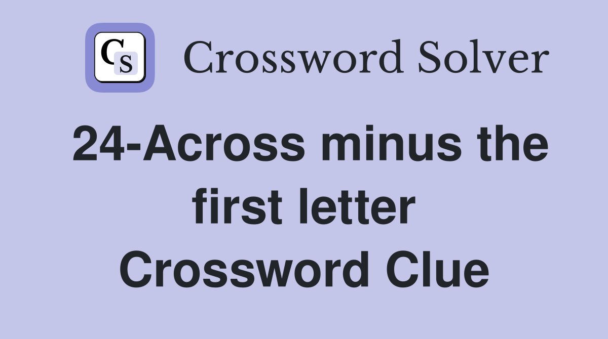 24-Across minus the first letter Crossword Clue
