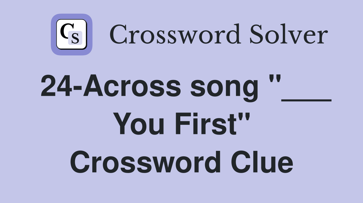 24-Across song "___ You First" Crossword Clue