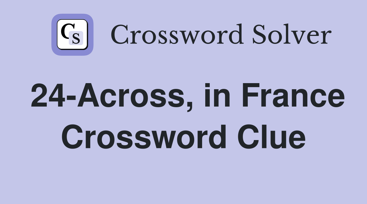 24-Across, in France Crossword Clue