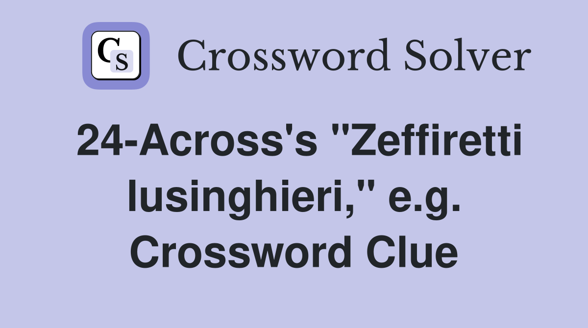 24-Across's "Zeffiretti lusinghieri," e.g. Crossword Clue