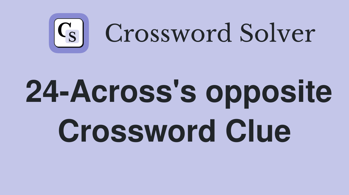 24-Across's opposite Crossword Clue