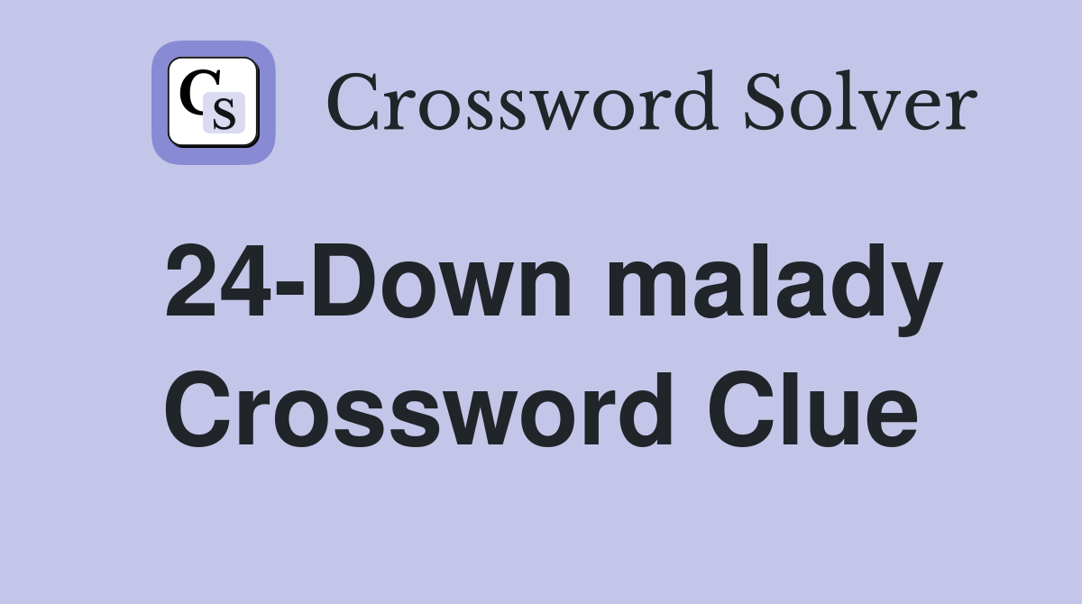 24-Down malady Crossword Clue