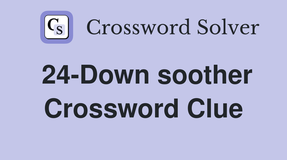 24-Down soother Crossword Clue