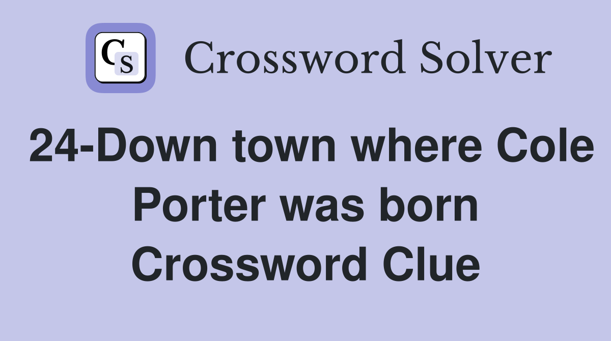 24-Down town where Cole Porter was born Crossword Clue