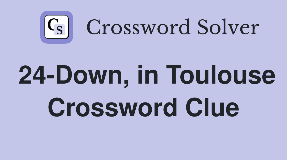24-Down, in Toulouse Crossword Clue