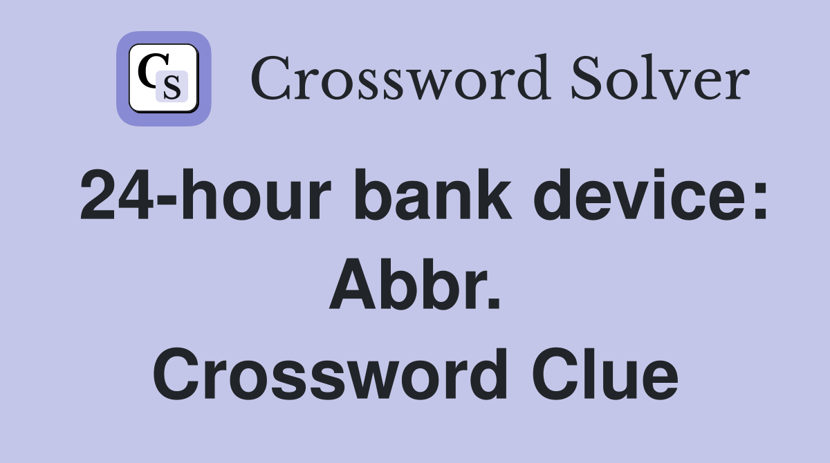 24-hour bank device: Abbr. Crossword Clue