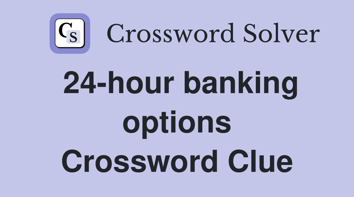 24-hour banking options Crossword Clue