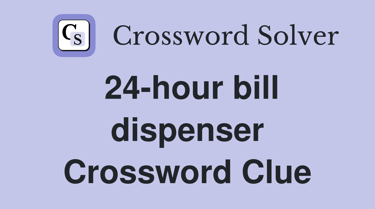 24-hour bill dispenser Crossword Clue
