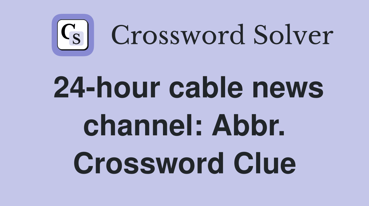 24-hour cable news channel: Abbr. Crossword Clue