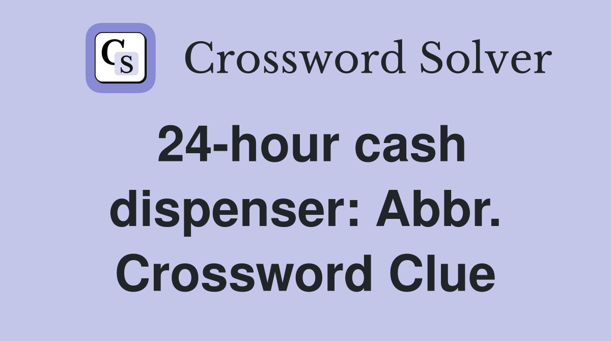 24-hour cash dispenser: Abbr. Crossword Clue