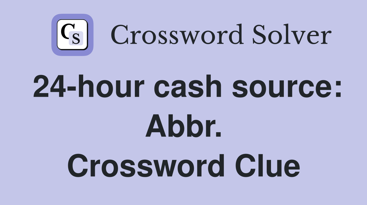 24-hour cash source: Abbr. Crossword Clue