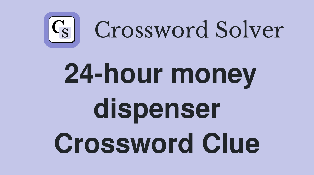 24-hour money dispenser Crossword Clue