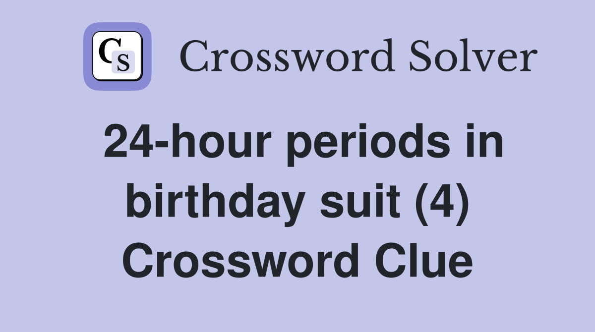 24-hour periods in birthday suit (4) Crossword Clue