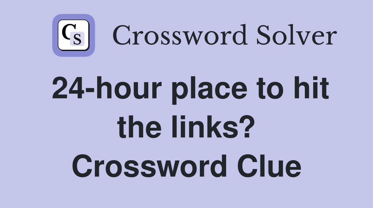 24-hour place to hit the links? Crossword Clue