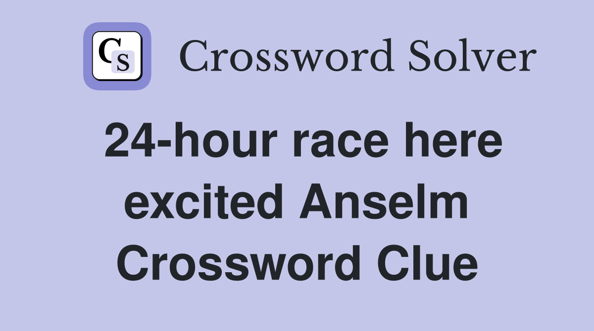 24-hour race here excited Anselm Crossword Clue